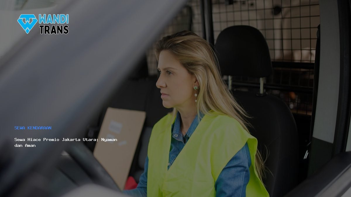 Sewa Hiace Premio Jakarta Utara: Nyaman dan Aman