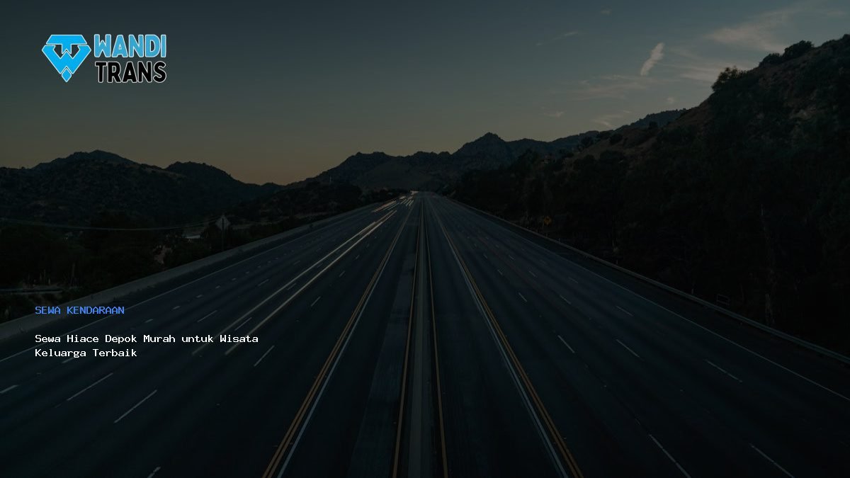 Sewa Hiace Depok Murah untuk Wisata Keluarga Terbaik