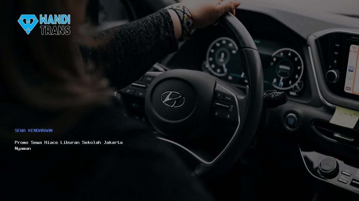 Promo Sewa Hiace Liburan Sekolah Jakarta Nyaman