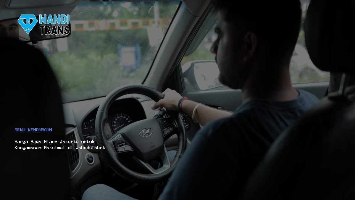 Harga Sewa Hiace Jakarta untuk Kenyamanan Maksimal di Jabodetabek