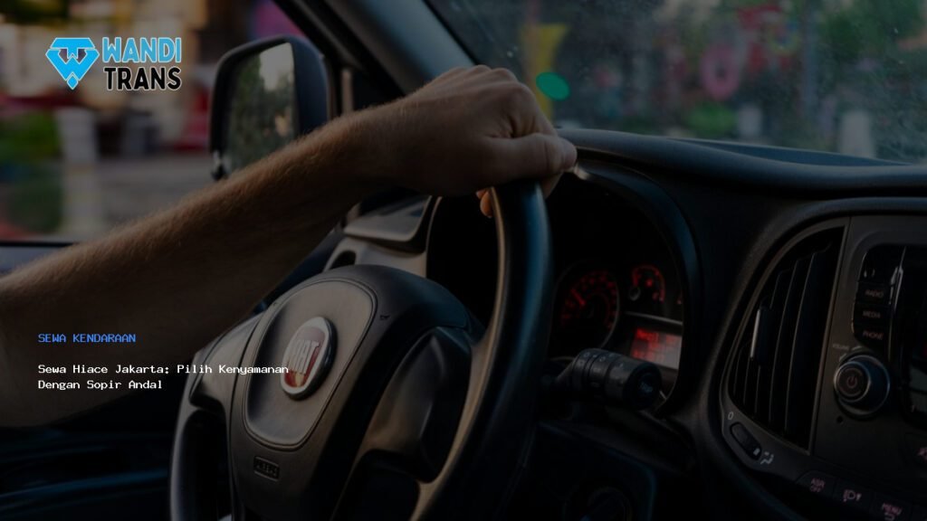Sewa Hiace Jakarta: Pilih Kenyamanan Dengan Sopir Andal
