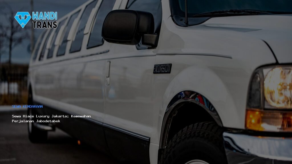 Sewa Hiace Luxury Jakarta: Kemewahan Perjalanan Jabodetabek