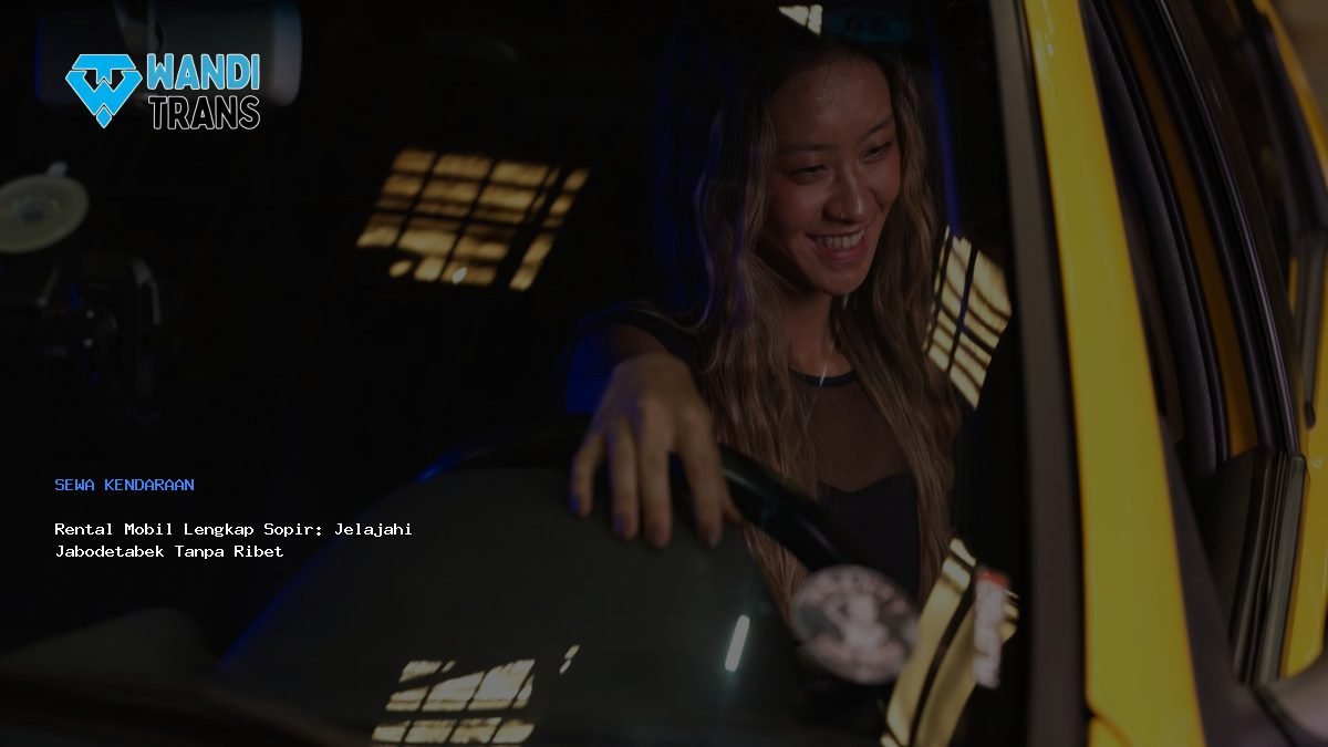 Rental Mobil Lengkap Sopir: Jelajahi Jabodetabek Tanpa Ribet
