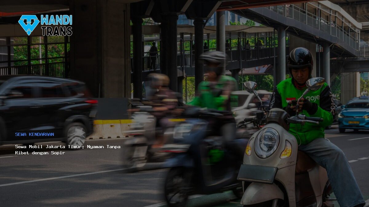 Sewa Mobil Jakarta Timur  Nyaman Tanpa Ribet Dengan Sopir